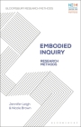 Embodied Inquiry: Research Methods (Bloomsbury Research Methods) By Jennifer Leigh, Graham Crow (Editor), Nicole Brown Cover Image
