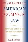 Dismantling American Common Law: Liberty and Justice in Our Transformed Courts By Kyle Scott Cover Image