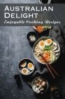 Australian Delight: Enjoyable Cooking Recipes: Steps To Cooking By Narcisa Guzy Cover Image