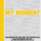 My Moment: 106 Women on Fighting for Themselves Cover Image