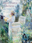 More Than a Likeness: The Enduring Art of Mary Whyte By Mary Whyte (Artist), Martha R. Severens Cover Image