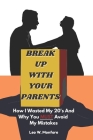 Break Up WIth Your Parents: How I Wasted My 20's And Why You MUST Avoid My Mistakes By Leo W. Monfore Cover Image