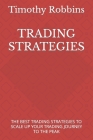 Trading Strategies: The Best Trading Strategies to Scale Up Your Trading Journey to the Peak By Timothy Robbins Cover Image