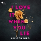 I Love It When You Lie By Kristen Bird, Susan Bennett (Read by), Megan Tusing (Read by) Cover Image