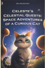Celeste's Celestial Quests: Space Adventures of a Curious Cat and Team By Silas Meadowlark Cover Image