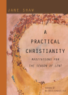 A Practical Christianity: Meditations for the Season of Lent By Jane Shaw Cover Image
