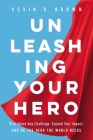 Unleashing Your Hero: Rise Above Any Challenge, Expand Your Impact, and Be the Hero the World Needs Cover Image