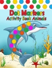 Dot Markers Activity Book: Do a dot page a day Animals Easy Guided BIG DOTS Gift For Kids Ages 1-3, 2-4, 3-5, Baby, Toddler/ Creative Kids Activi Cover Image