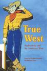 True West: Authenticity and the American West (Postwestern Horizons) By William R. Handley (Editor), Nathaniel Lewis (Editor) Cover Image