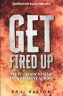 Inspiration For Men: Get Fired Up! Are You Ready To Start Taking Massive Action? Cover Image