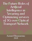 The Future Roles of Artificial Intelligence in Securing and Optimizing services of 5G over Optical Transport Network Cover Image