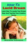 How to Lucid Dream: Learn to Locate Your Dream Door and Tap Into Your Creative Genius By Natalie Johnson Cover Image