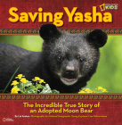 Saving Yasha: The Incredible True Story of an Adopted Moon Bear (Baby Animal Tales) By Lia Kvatum, Liya Pokrovskaya (Photographs by) Cover Image
