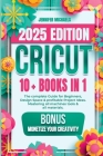 Cricut: 10 books in 1: The complete Guide for Beginners, Design Space & profitable Project Ideas. Mastering all machines, tool By Jennifer Michaels Cover Image