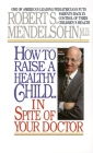 How to Raise a Healthy Child in Spite of Your Doctor: One of America's Leading Pediatricians Puts Parents Back in Control of Their Children's Health Cover Image