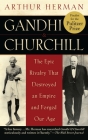 Gandhi & Churchill: The Epic Rivalry that Destroyed an Empire and Forged Our Age Cover Image