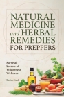 Natural Medicine and Herbal Remedies for Preppers: Survival Secrets of Wilderness Wellness By Carlos Mack Cover Image