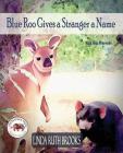 Blue Roo Gives a Stranger a Name: The Banyula Tales: On making friends By Linda Ruth Brooks, Linda Ruth Brooks (Illustrator) Cover Image