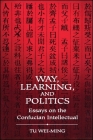 Way, Learning, and Politics: Essays on the Confucian Intellectual By Tu Wei-Ming Cover Image