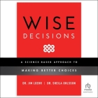 Wise Decisions: A Science-Based Approach to Making Better Choices By James E. Loehr, Sheila Ohlsson, Jim Seybert (Read by) Cover Image