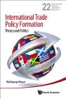 International Trade Policy Formation: Theory and Politics (World Scientific Studies in International Economics #22) Cover Image