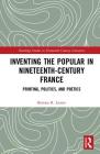 Inventing the Popular: Printing, Politics, and Poetics (Routledge Studies in Nineteenth Century Literature) By Bettina R. Lerner Cover Image