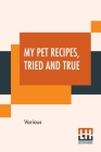 My Pet Recipes, Tried And True: Contributed By The Ladies And Friends Of St. Andrew'S Church Quebec By Various Cover Image