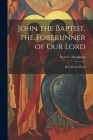 John the Baptist, the Forerunner of Our Lord: His Life and Work Cover Image