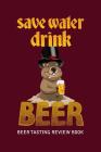 Beer Tasting Review Book: Save Water Drink Beer By MM Craft Beer Tasting Cover Image
