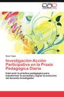 Investigacion-Accion Participativa En La Praxis Pedagogica Diaria By Sonia Teppa Cover Image