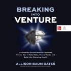Breaking Into Venture: An Outsider Turned Venture Capitalist Shares How to Take Risks, Create Power, and Build Life-Changing Wealth By Allison Baum Gates, Jessica Marchbank (Read by) Cover Image