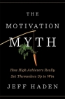 The Motivation Myth: How High Achievers Really Set Themselves Up to Win Cover Image