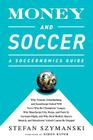 Money and Soccer: A Soccernomics Guide: Why Chievo Verona, Unterhaching, and Scunthorpe United Will Never Win the Champions League, Why Manchester City, Roma, and Paris St. Germain Can, and Why Real Madrid, Bayern Munich, and Manchester United Cannot Be Stopped Cover Image