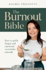 The Burnout Bible: How to Tackle Fatigue and Emotional Overwhelm Naturally By Rachel Philpotts Cover Image