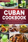 Cuban Cookbook: 100+ delicious savor the Soul of Cuba with Authentic Recipes and Time-Honored Traditions Cover Image