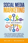 Social Media Marketing for Beginners: How to Use Social Media for Business&Content Creation Essentials in 2020. A guide to Become an Influencer and Ma By Miller J. McDonald Cover Image