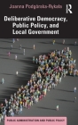 Deliberative Democracy, Public Policy, and Local Government (Public Administration and Public Policy) Cover Image