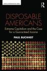 Disposable Americans: Extreme Capitalism and the Case for a Guaranteed Income (Critical Interventions) By Paul Buchheit Cover Image