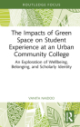 The Impacts of Green Space on Student Experience at an Urban Community College: An Exploration of Wellbeing, Belonging, and Scholarly Identity (Routledge Research in Higher Education) By Vanita Naidoo Cover Image