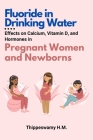 Fluoride in Drinking Water: Effects on Calcium, Vitamin D, and Hormones in Pregnant Women and Newborns Cover Image