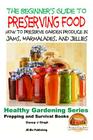 A Beginner's Guide to Preserving Food: How To Preserve Garden Produce In Jams, Marmalades and Jellies By John Davidson, Mendon Cottage Books (Editor), Dueep Jyot Singh Cover Image