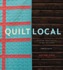 Quilt Local: Finding Inspiration in the Everyday (with 40 Projects) By Heather Jones Cover Image