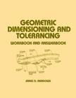 Geometric Dimensioning and Tolerancing: Workbook and Answerbook (Mechanical Engineering #112) Cover Image