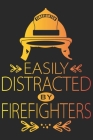 Easily distracted by firefighters: A beautiful firefighter logbook for a proud fireman and also Firefighting life notebook gift for proud fireman By Sk Firefighter Journal Cover Image