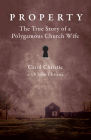 Property: The True Story of a Polygamous Church Wife By Carol Christie, John Christie Cover Image