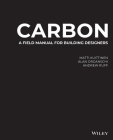 Carbon: A Field Manual for Building Designers By Alan Organschi, Matti Kuittinen, Andrew Ruff Cover Image