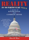 Reality, in No Particular Order: A Book of Knowledge and Common Sense Cover Image