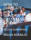 How to Graduate with University First Class Degree: Success Guaranteed By Segun Adebajo Cover Image
