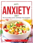 Anti-Anxiety Diet: How To Combat Anxiety And Reduce Your Symptoms Cover Image