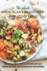The Whole Food Plant Based Diet - A Healthy Book Contains A Lot Of New And Effective Steps And Information About Mediterranean Diet For Beginners: Hea By Derek Becerril Cover Image